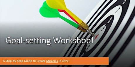 GOAL SETTING WORKSHOP: A Step-by-Step Guide to Create Miracles in 2022!! primary image