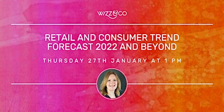 WIZZ&CO: Retail and Consumer Trend Forecast 2022 and beyond tickets