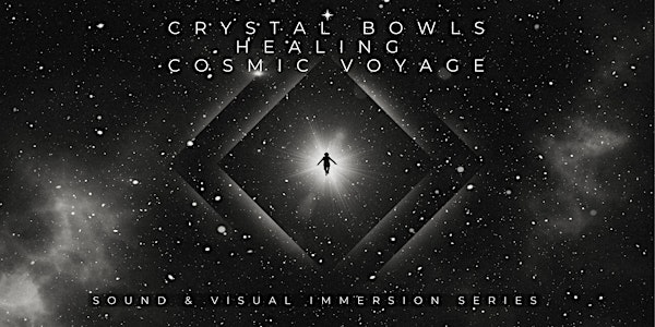 CRYSTAL BOWLS HEALING COSMIC VOYAGE : Sound & Visual Immersion Series