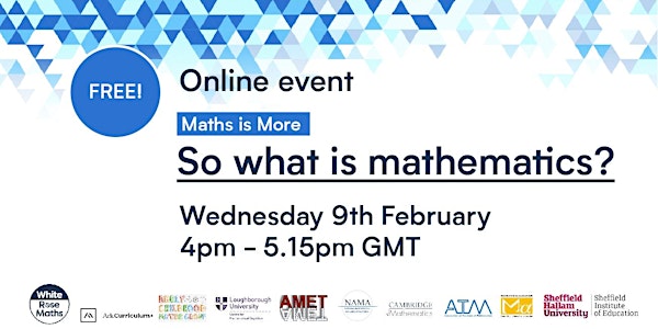 Maths is More FREE ONLINE EVENT -  So what is mathematics? - 09.02.22