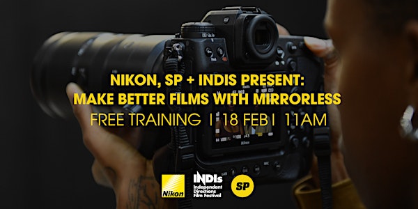 Nikon, SP & INDIs Present: MAKE BETTER FILMS WITH MIRRORLESS