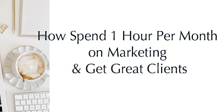 How Spend 1 Hour Per Month on Marketing & Get Great Clients biglietti