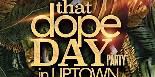 That DOPE DAY Party in UPtown  has MOVED 2 UptownSocialites.Eventbrite.com