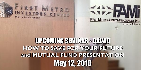 Davao Seminar - HOW TO SAVE FOR YOUR FUTURE and MUTUAL FUND PRESENTATION - May 12, 2016