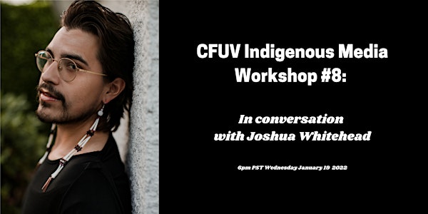 CFUV Indigenous Media Workshop #8: In Conversation with Joshua Whitehead