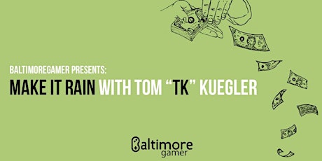 BaltimoreGamer Presents: "Make It Rain" w/ Tom "TK" Kuegler primary image