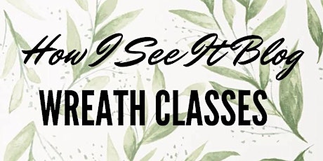 How I See It Blog - Wreath Making Class tickets