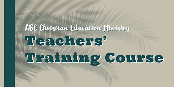 2022 ABC Christian Education Ministry • Teachers' Training Course