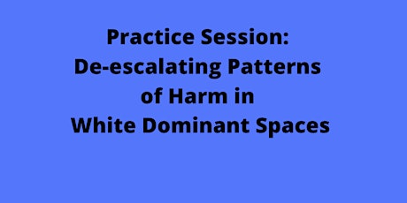 Practice Session: De-escalating patterns of harm in white dominant spaces tickets