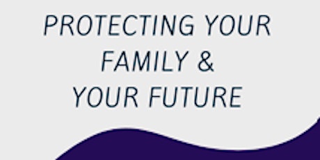 Protecting your Family and Your Future tickets