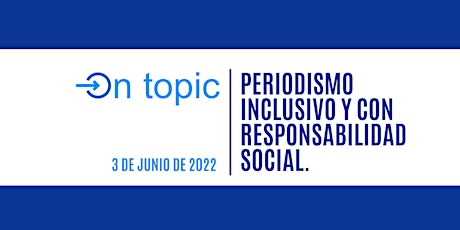 On Topic: Periodismo inclusivo y con responsabilidad social entradas