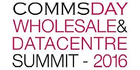 CommsDay Wholesale and Datacentre Summit 2016 primary image