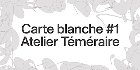 Carte blanche #1 • Atelier Téméraire tickets