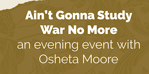 Ain't Gonna Study War No More: An evening event with Osheta Moore
