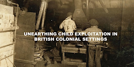 UNEARTHING CHILD EXPLOITATION IN BRITISH COLONIAL SETTINGS tickets