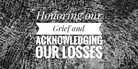 Honoring our Grief and Acknowledging our Losses tickets