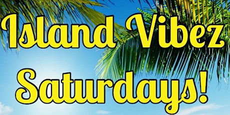 ISLAND VIBEZ SATURDAYS  BEGINNING FEB.5! tickets