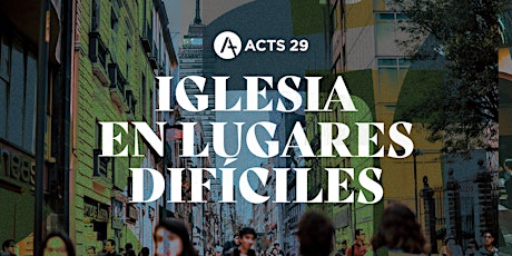 Acts 29 Iglesia en Lugares Difíciles Taller- Mexico City entradas