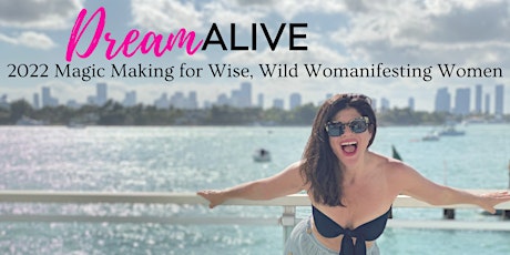 DREAM ALIVE: 2022 Magic Making for Wise, Wild Womanifesting Women tickets