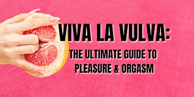 VIVA LA VULVA: The Ultimate Guide to Pleasure & Orgasm