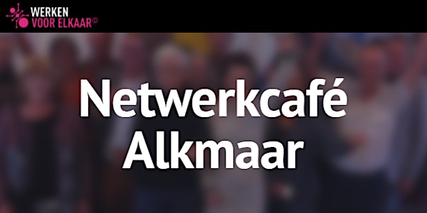 Netwerkcafé Alkmaar: Maak werk van je meerwaarde