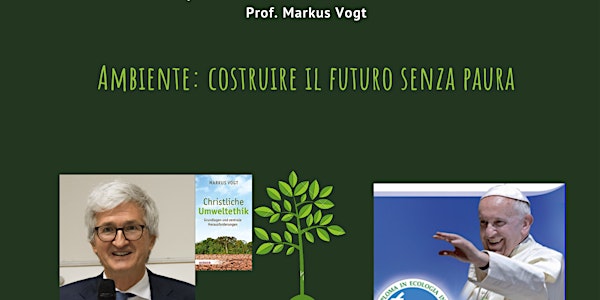Prof. Markus Vogt - Ambiente: Costruire il futuro senza paura