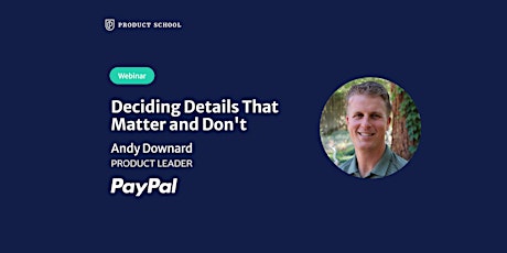 Webinar: Deciding Details That Matter & Don't by PayPal Product Leader tickets
