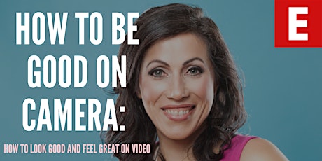 How to be Good on Camera: How to Look Good and Feel Great on Video -PREMIUM tickets