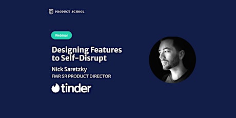 Webinar: Designing Features to Self-Disrupt by fmr Tinder Sr Product Dir. tickets
