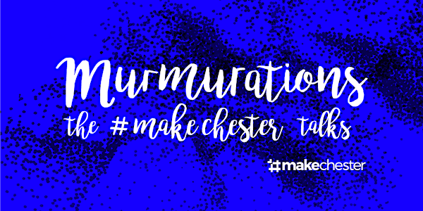 Murmurations: the #makechester talks