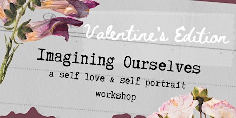 Imagining Ourselves: A Self Love and Self Portrait Workshop (Valentines) tickets