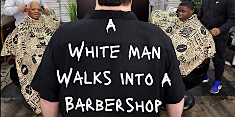 A White Man Walks Into A Barbershop special screening and panel discussion tickets