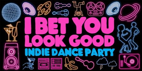 I BET YOU LOOK GOOD - INDIE DANCE PARTY tickets