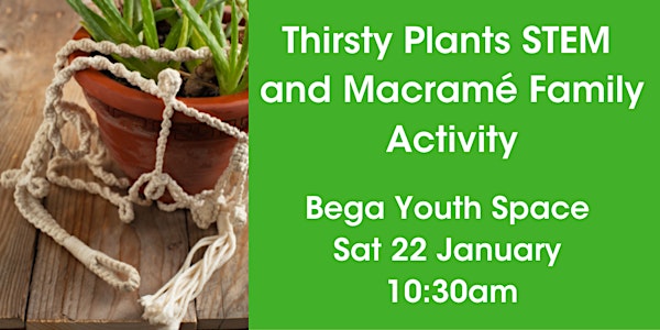 Thirsty Plants STEM and Macramé Family Activity @ Bega Youth Space
