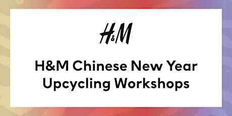 H&M Chinese New Year Upcycling Workshop - MY tickets