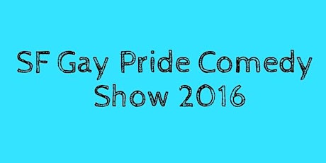 SF Gay Pride Comedy Show 2016 primary image