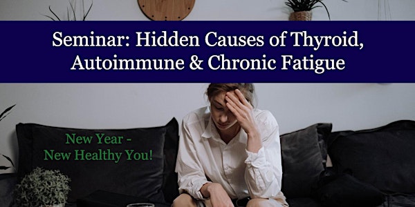 Seminar: Hidden Causes of Thyroid, Autoimmune & Chronic Fatigue