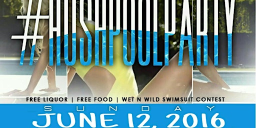 #HushPoolParty Returns Sunday June 12th! Free Food, Liquor, & More! Text HUSH to 33733 primary image