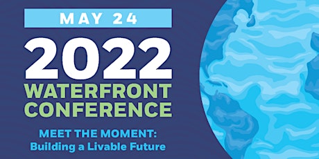 2022 Waterfront Conference: MEET THE MOMENT—Building a Livable Future tickets