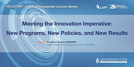 HKUST IPP/LAPP Distinguished Lecture Series - Meeting the Innovation Imperative:  New Programs, New Policies, and New Results primary image