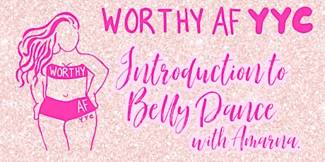 Worthy AF YYC Introduction To Belly Dancing. tickets