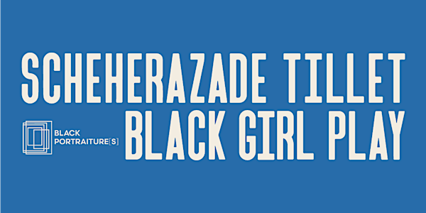 SCHEHERAZADE TILLET: BLACK GIRL PLAY
