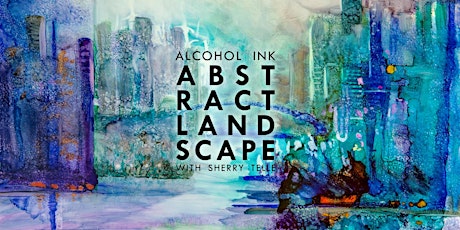 Alcohol Ink Abstract Landscapes with Sherry Telle tickets
