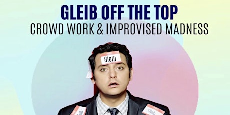 Gleib off the Top - Crowd Work & Improvised Madness with Ben Gleib tickets