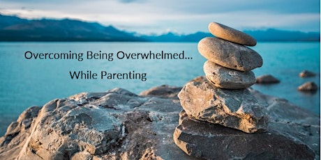 Overcoming Being Overwhelmed... While Parenting - Parent Coaching Workshop tickets