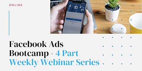 Facebook Ads Bootcamp - 4 Part Weekly Webinar Series tickets