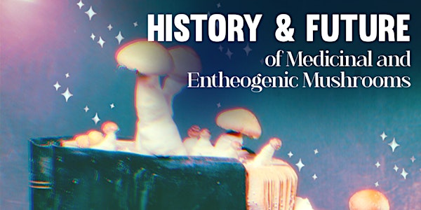 History & Future of Medicinal and Entheogenic Mushrooms