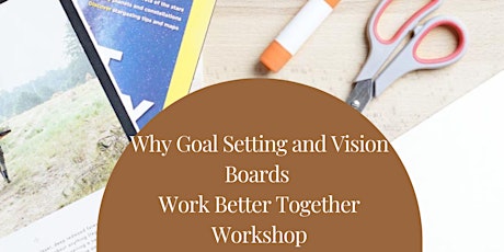 Why Goal Setting and Vision Boards Work BETTER Together Workshop tickets