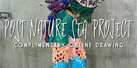 ‘POST NATURE SEA PROJECT’  COMPLIMENTARY ONLINE  DRAWING tickets