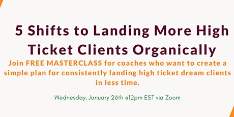 5 SIMPLE SHIFTS TO LANDING MORE HIGH TICKET DREAM CLIENTS ORGANICALLY tickets